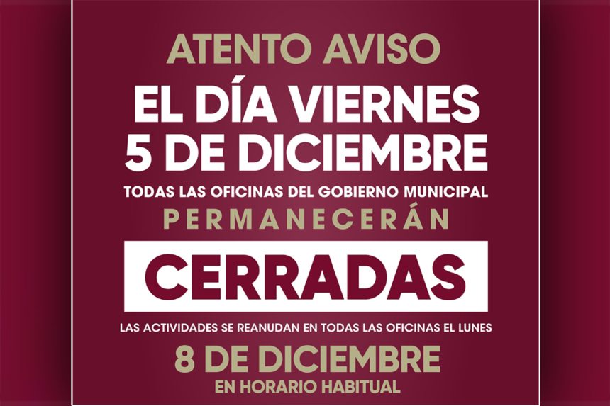 Será viernes 5 de diciembre día inhábil para el personal que labora en el Gobierno Municipal